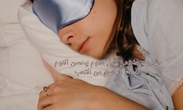 مشروب طبيعي قبل النوم يحسن النوم ويريح الجسم من التعب
