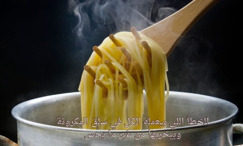 الخطأ اللي بيعمله الكل في سلق المكرونة وبيخربها من غير ما يحس