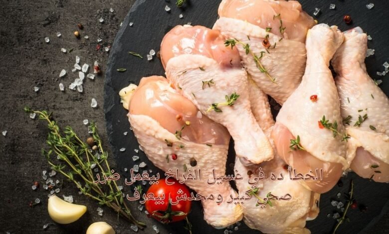 الخطأ ده في غسيل الفراخ بيعمل ضرر صحي كبير ومحدش بيعرف